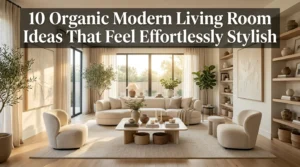10 Organic Modern Living Room Ideas That Feel Effortlessly Stylish